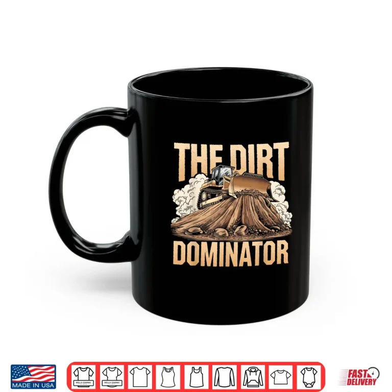 Mug Bulldozer Operator Earth Mover Lover Dirt Dominator Shirt
