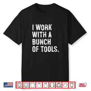 I Work With A Bunch Of Tools Construction Worker Shirt