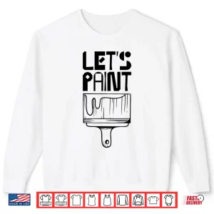 Sweatshirt LetS Paint Painting Painter Company Job Shirt