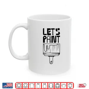 Mug LetS Paint Painting Painter Company Job Shirt