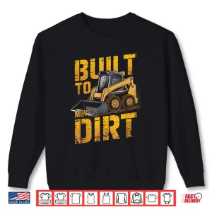 Sweatshirt Skid Steer Operator Heavy Equipment Built To Move Dirt Shirt