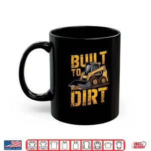 Mug Skid Steer Operator Heavy Equipment Built To Move Dirt Shirt