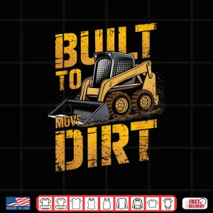Design Skid Steer Operator Heavy Equipment Built To Move Dirt Shirt