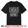 If You Don’T Use Concrete It’S Your Own Asphalt Gift Concrete Shirt