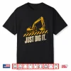 Just Dig It Excavator Construction Worker Humor Excavator Shirt
