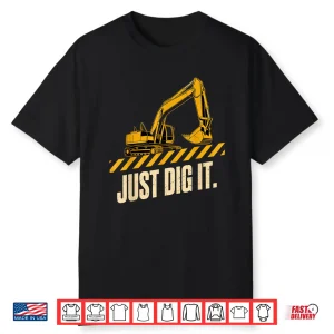 Just Dig It Excavator Construction Worker Humor Excavator Shirt