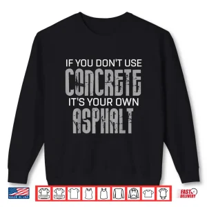 Sweatshirt If You DonT Use Concrete ItS Your Own Asphalt Gift Concrete Shirt