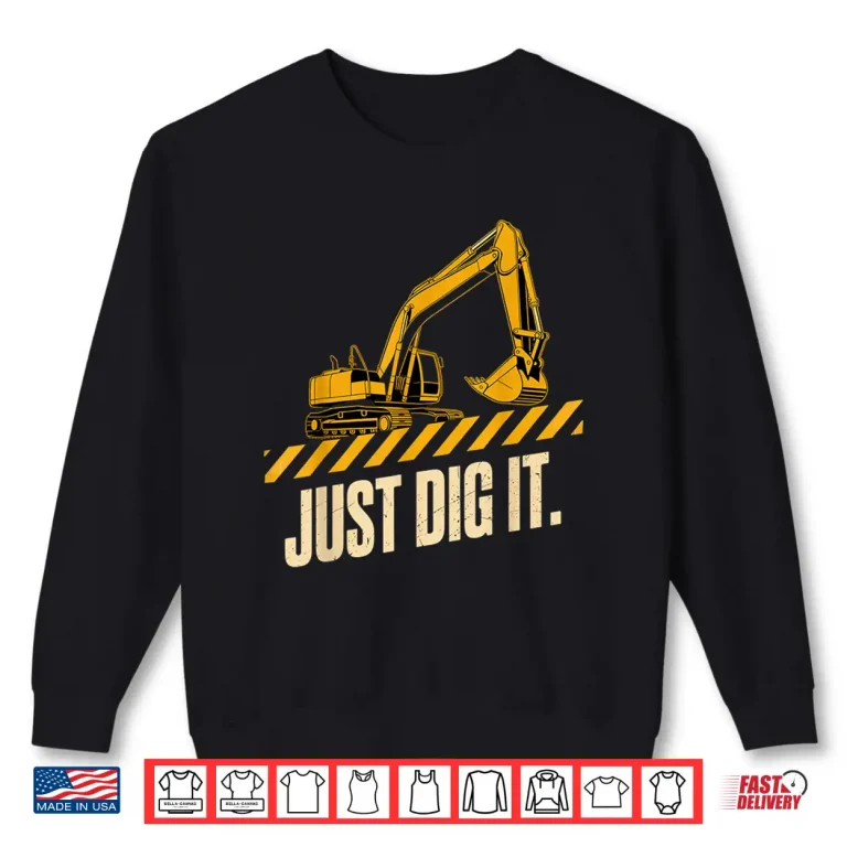 Sweatshirt Just Dig It Excavator Construction Worker Humor Excavator Shirt