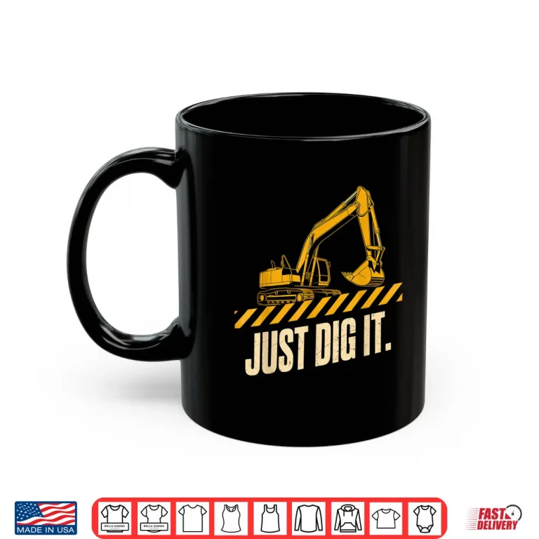 Mug Just Dig It Excavator Construction Worker Humor Excavator Shirt