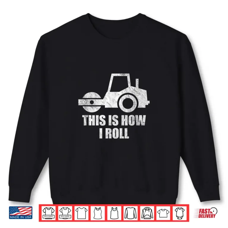 Sweatshirt Paving Operator This Is How I Roll Asphalt Construction Work Shirt