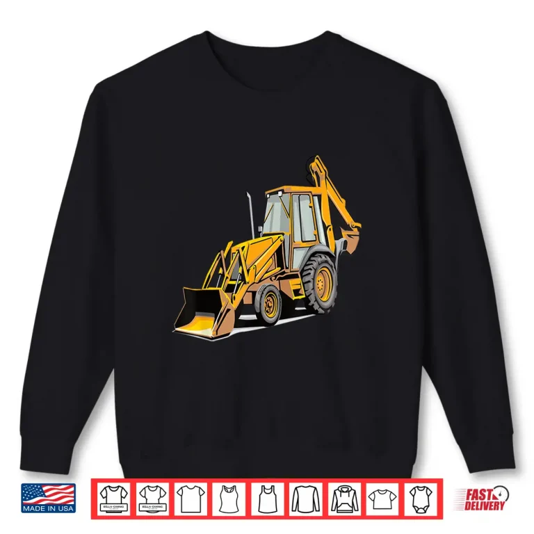 Sweatshirt Backhoe Loader Construction Worker Shirt