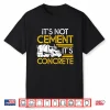 Builder Construction Worker Engineer Concrete Not Cement Shirt