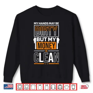 Sweatshirt Hands Dirty But Money Is Clean Quote Construction Worker Shirt