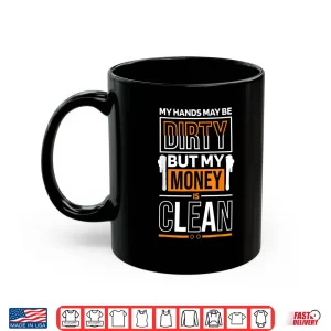 Mug Hands Dirty But Money Is Clean Quote Construction Worker Shirt