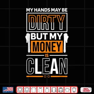 Design Hands Dirty But Money Is Clean Quote Construction Worker Shirt