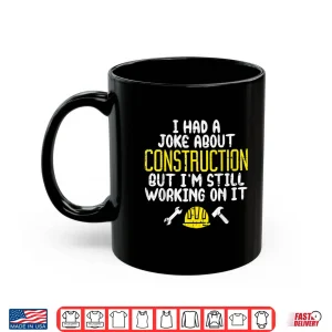 Mug Joke Humor Worker Gift Construction Shirt
