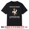 Chicken Im An Electrician If I Dance Without Music Shut The Shirt
