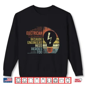 Sweatshirt Electrician Because Engineers Need Heroes Too Funny Gift Shirt