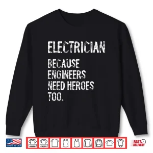 Sweatshirt Electrician Because Engineers Need Heroes Too Funny Shirt