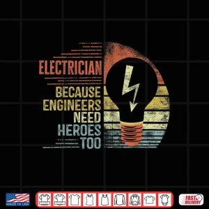 Design Electrician Because Engineers Need Heroes Too Funny Gift Shirt