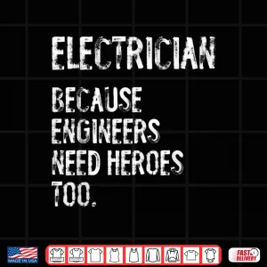 Design Electrician Because Engineers Need Heroes Too Funny Shirt