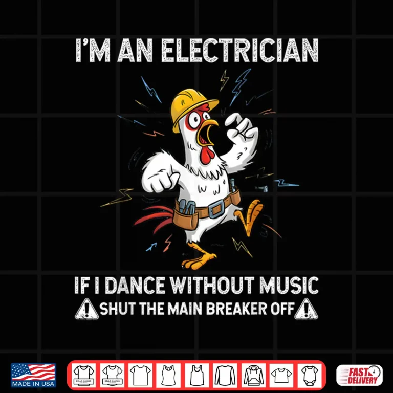 Design Chicken Im an Electrician if I Dance Without Music Shut the Shirt