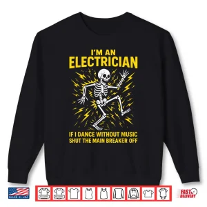 Sweatshirt Electrician Im an Electrician if I Dance Without Music Shirt