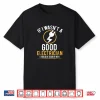If I Wasnt A Good Electrician Id Be Dead Shirt