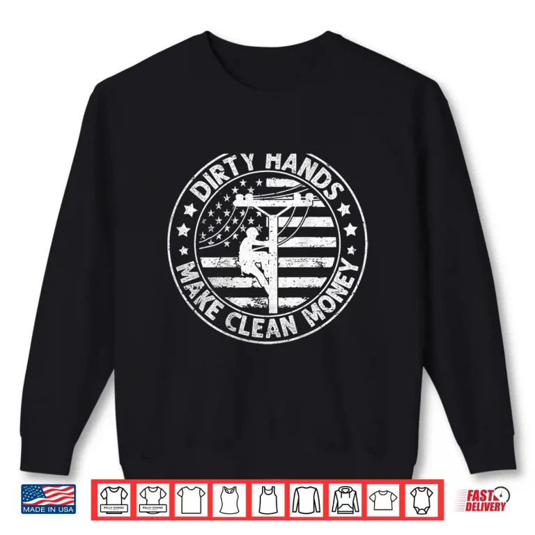 Sweatshirt Lineman American Flag My Hands May Be Dirty My Money Clean Shirt
