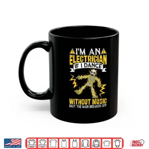 Mug Im an Electrician if I Dance Without Music Funny Skeleton Shirt