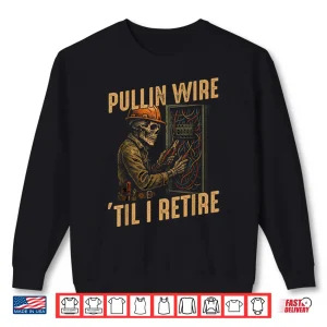 Sweatshirt Pullin Wire Til I Retire Funny Electrician Skeleton Shirt