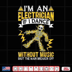 Design Im an Electrician if I Dance Without Music Funny Skeleton Shirt