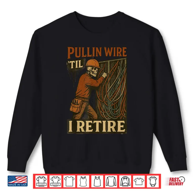 Sweatshirt Pullin Wire Til I Retire Skeleton Retro Electrician Vintage Shirt