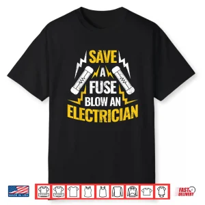 Save A Fuse Blow An Electrician Shirt