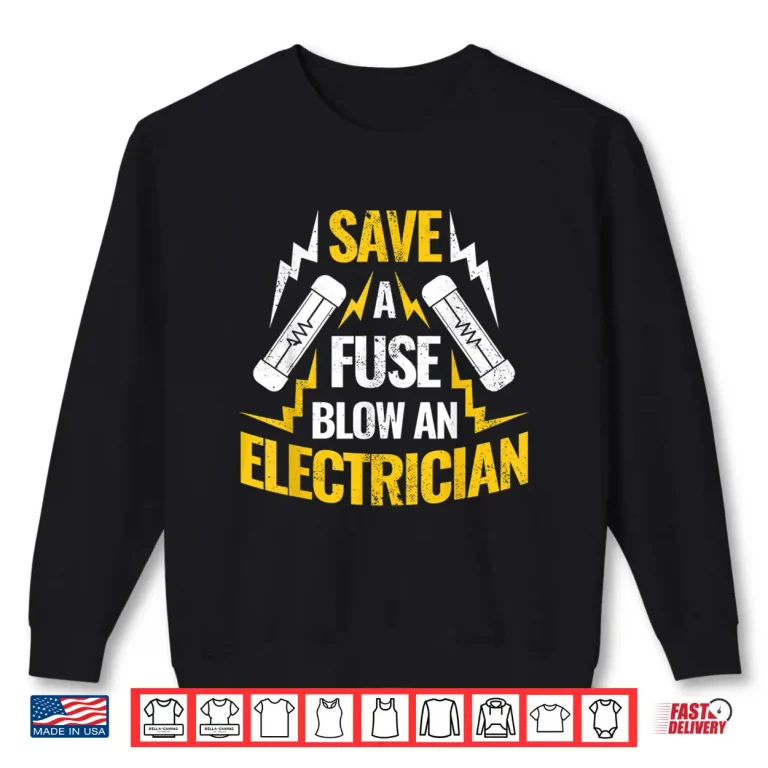 Sweatshirt Save a Fuse Blow an Electrician Shirt