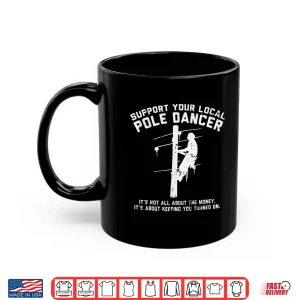 Mug Support Local Pole Dancer Funny Electrician Lineman Gift Shirt