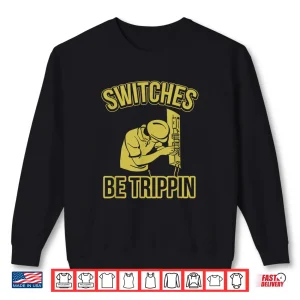 Sweatshirt Switches Be Trippin Funny Master Electrician Fuse Box Shirt
