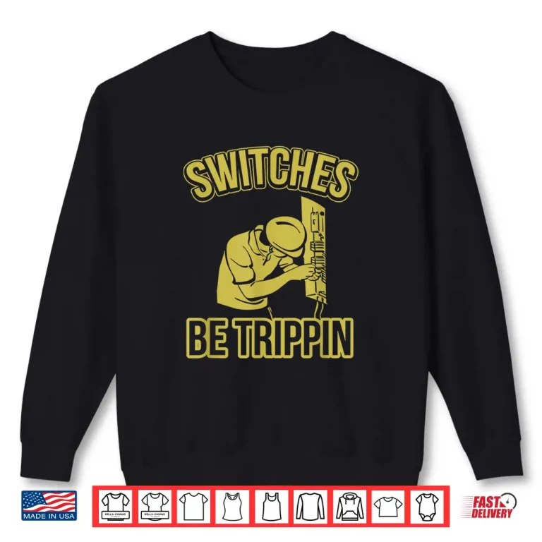 Sweatshirt Switches Be Trippin Funny Master Electrician Fuse Box Shirt