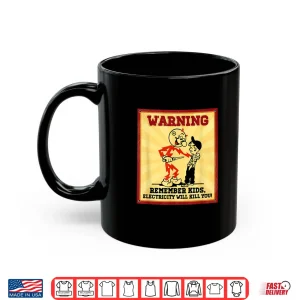 Mug Warning Electrician Remember Kids Electricity Will Kill You Shirt