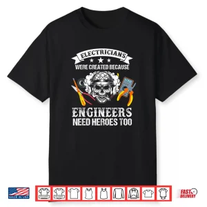 Electrician Were Created Because Engineers Need Heroes Too Shirt