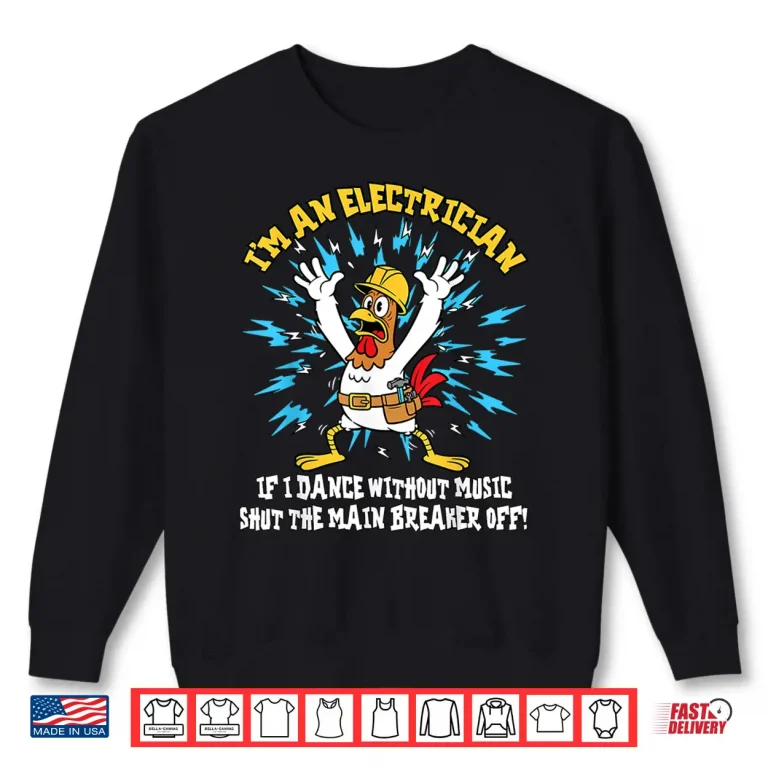 Sweatshirt Funny Electrician Meme Dance Without Music Lineman Chicken Shirt