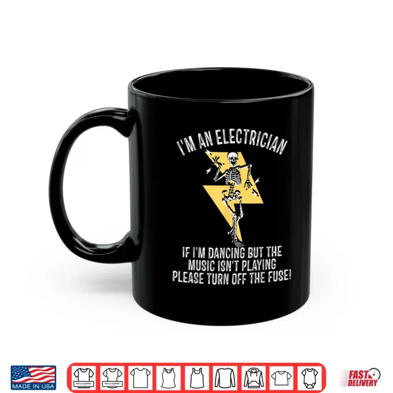 Mug IM An Electrician If IM Dancing But The Music Funny Humor Shirt