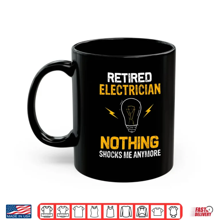 Mug Retired Electrician Nothing Shock Me Anymore Retirement Gift Shirt