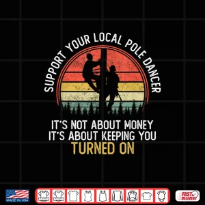 Design Support Your Local Pole Dancer Lineman Funny Electrician Shirt