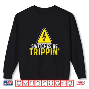 Sweatshirt Switches Be Trippin Electrical Engineer Funny Electrician Shirt