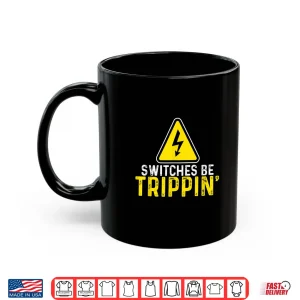 Mug Switches Be Trippin Electrical Engineer Funny Electrician Shirt