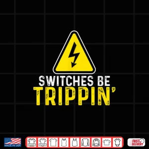 Design Switches Be Trippin Electrical Engineer Funny Electrician Shirt