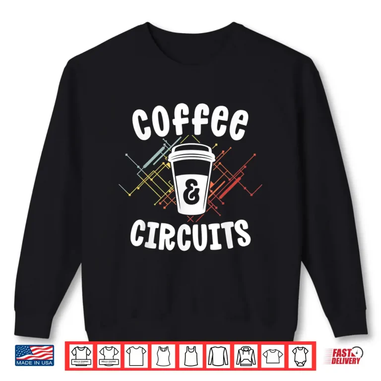 Sweatshirt Electrician Gift Ideas Coffee Circuits Electrical Engineer Shirt