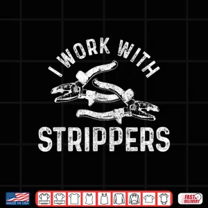 Design Electrician I Work With Strippers Funny Electrician Gift Shirt