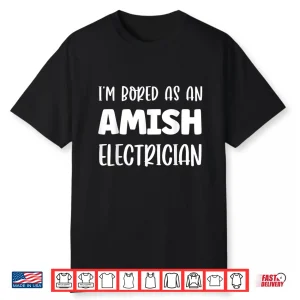 Im Bored As An Amish Electrician Amish Shirt
